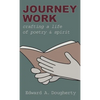 Journey Work: Crafting a Life of Poetry and Spirit - Hardcover