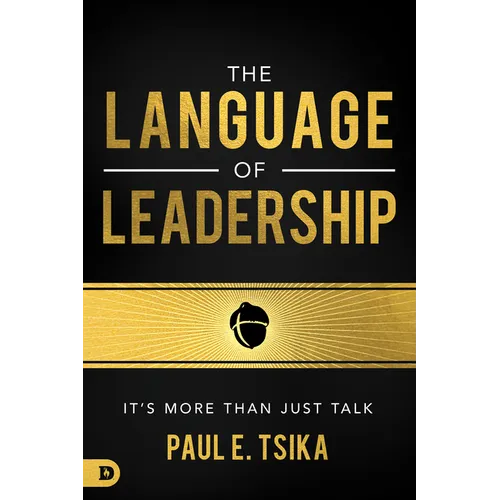 The Language of Leadership: It's More Than Just Talk - Paperback