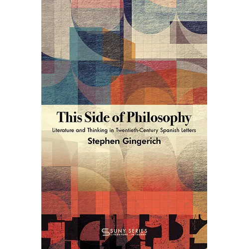 This Side of Philosophy: Literature and Thinking in Twentieth-Century Spanish Letters - Hardcover