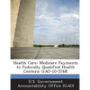 Health Care: Medicare Payments to Federally Qualified Health Centers: GAO-10-576R - Paperback