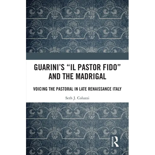 Guarini's 'il Pastor Fido' and the Madrigal: Voicing the Pastoral in Late Renaissance Italy - Paperback