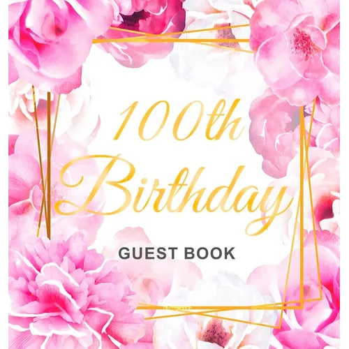 100th Birthday Guest Book: An Elegant Floral Keepsake for Her 100th Birthday Party - Sign-In Pages, Wishes & Memories, Gift Log & Photo Pages - Perfec - Hardcover