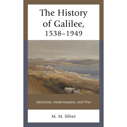 The History of Galilee, 1538-1949: Mysticism, Modernization, and War - Paperback