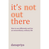 It's Not Out There: How to See Differently and Live an Extraordinary, Ordinary Life - Paperback