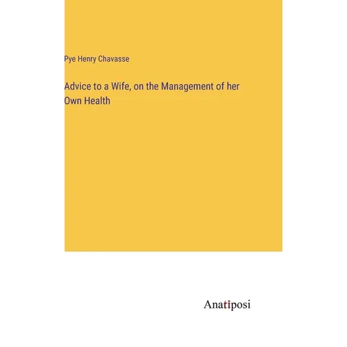 Advice to a Wife, on the Management of her Own Health - Hardcover