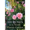 100 Roses for the South Florida Garden - Paperback