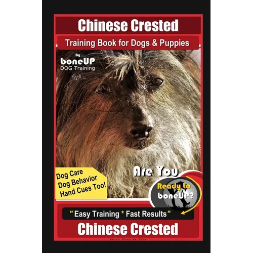 Chinese Crested Training Book for Dogs & Puppies By BoneUP DOG Training, Dog Care, Dog Behavior, Hand Cues Too! Are You Ready to Bone Up? Easy Trainin - Paperback