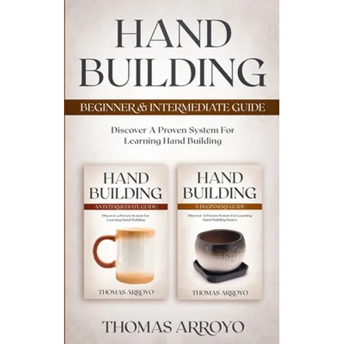 Hand Building Beginner & Intermediate Guide: Discover A Proven System For Learning Hand Building - Paperback