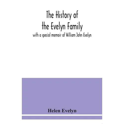 The history of the Evelyn family: with a special memoir of William John Evelyn - Paperback