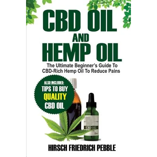 CBD Oil and Hemp Oil: The Ultimate Beginners Guide to CBD-Rich Hemp Oil to reduce pains Includes tips and tricks to buy high quality CBD Oil - Paperback