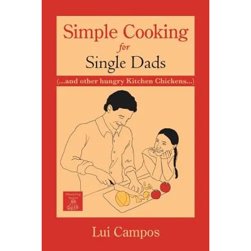 Simple Cooking for Single Dads: (...and Other Hungry Kitchen Chickens) - Paperback