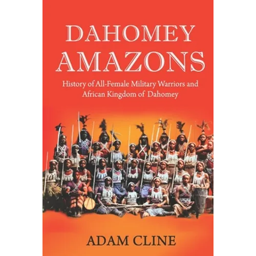 Dahomey Amazons: History of All-female military warriors and African Kingdom of Dahomey - Paperback