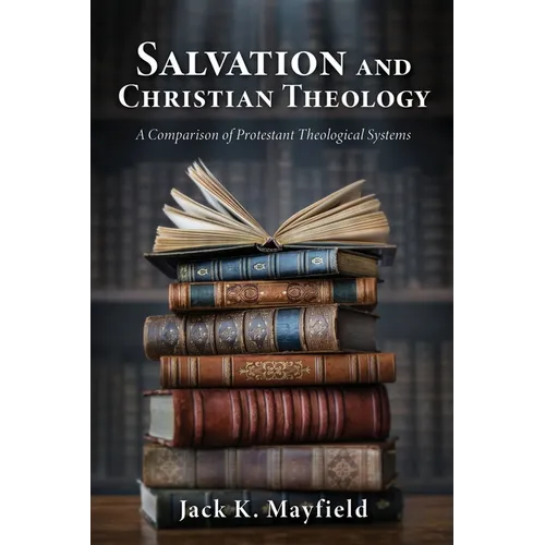 Salvation and Christian Theology: A Comparison of Protestant Theological Systems - Paperback