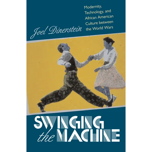 Swinging the Machine: Modernity, Technology, and African American Culture between the World Wars - Paperback