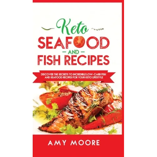 Keto Seafood and Fish Recipes: Discover the Secrets to Incredible Low-Carb Fish and Seafood Recipes for Your Keto Lifestyle - Hardcover
