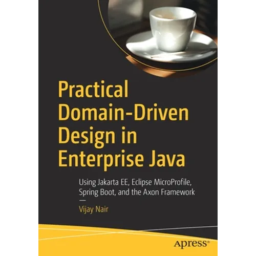 Practical Domain-Driven Design in Enterprise Java: Using Jakarta Ee, Eclipse Microprofile, Spring Boot, and the Axon Framework - Paperback