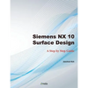 Siemens NX 10 Surface Design: A Step by Step Guide - Paperback