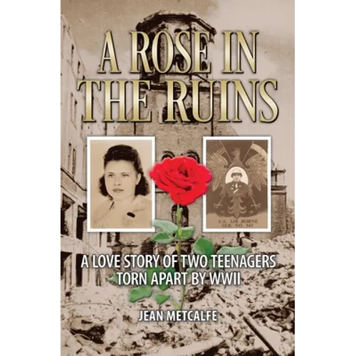 A Rose in the Ruins: A Love Story of Two Teenagers Torn Apart by WW II - Paperback