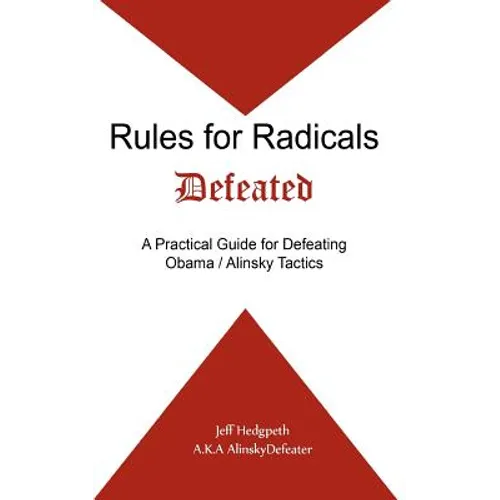 Rules for Radicals Defeated: A Practical Guide for Defeating Obama/Alinsky Tactics - Paperback