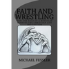 Faith and Wrestling: How the Role of a Wrestler Mirrors the Christian Life - Paperback