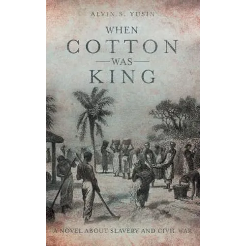 When Cotton Was King: A Novel About Slavery and Civil War - Hardcover