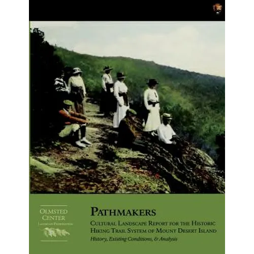 Pathmakers: Cultural Landscape Report for the Historic Hiking Trail System of Mount Desert Island: History, Existing Conditions, & Analysis - Paperback