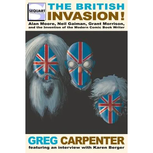 The British Invasion: Alan Moore, Neil Gaiman, Grant Morrison, and the Invention of the Modern Comic Book Writer - Paperback