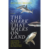 The Shark That Walks on Land: ... and Other Strange But True Tales of Mysterious Sea Creatures - Paperback