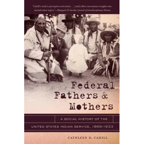 Federal Fathers & Mothers: A Social History of the United States Indian Service, 1869-1933 - Paperback