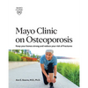 Mayo Clinic on Osteoporosis: Keeping Your Bones Healthy and Strong and Reducing the Risk of Fracture - Paperback