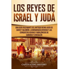 Los Reyes de Israel y Judá: Una guía fascinante del antiguo reino judío de David y Salomón, la monarquía dividida y las conquistas asirias y babilónic - Paperback