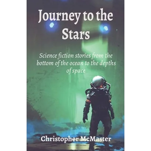 Journey to the Stars: Science fiction stories from the bottom of the ocean to the depths of space - Paperback