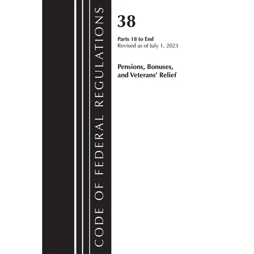 Code of Federal Regulations, Title 38 Pensions, Bonuses and Veterans' Relief 18-End, Revised as of July 1, 2023 - Paperback