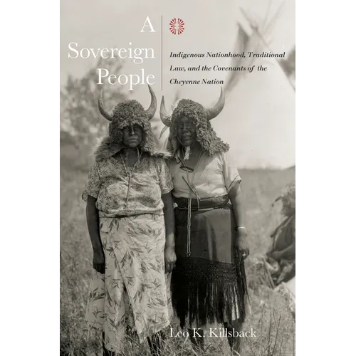 A Sovereign People: Indigenous Nationhood, Traditional Law, and the Covenants of the Cheyenne Nation - Paperback