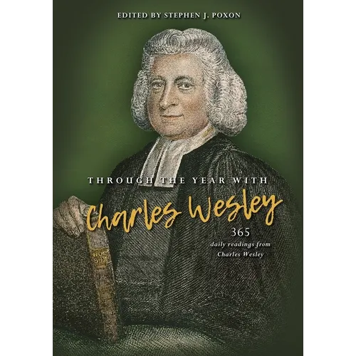 Through the Year with Charles Wesley: 365 Daily Readings from Charles Wesley - Hardcover