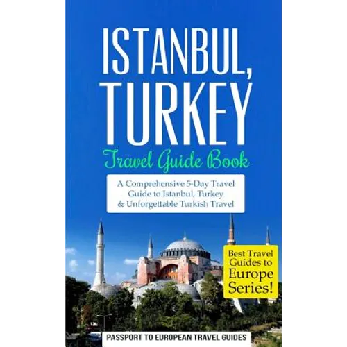 Istanbul: Istanbul, Turkey: Travel Guide Book-A Comprehensive 5-Day Travel Guide to Istanbul, Turkey & Unforgettable Turkish Travel - Paperback