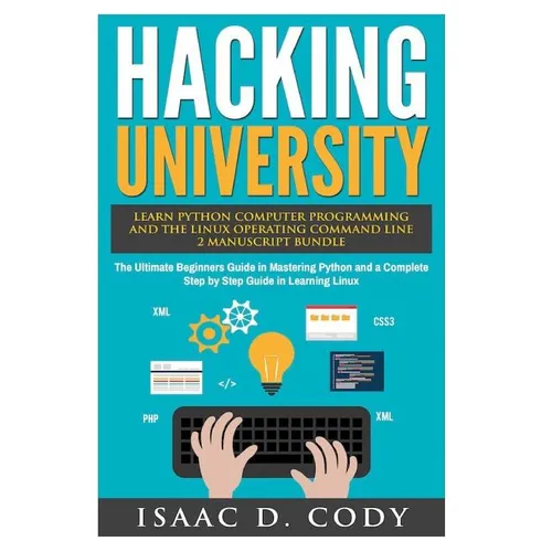 Hacking University: Learn Python Computer Programming from Scratch & Precisely Learn How The Linux Operating Command Line Works 2 Manuscri - Paperback