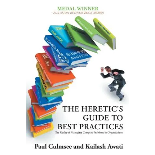The Heretic's Guide to Best Practices: The Reality of Managing Complex Problems in Organisations - Paperback