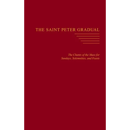 The Saint Peter Gradual: The Chants of the Mass for Sundays, Solemnities, and Feasts - Hardcover