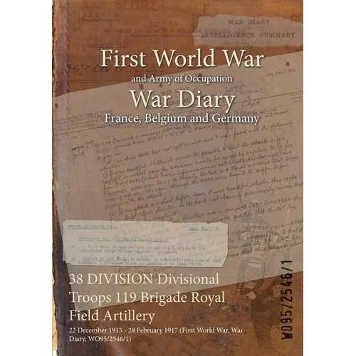38 DIVISION Divisional Troops 119 Brigade Royal Field Artillery: 22 December 1915 - 28 February 1917 (First World War, War Diary, WO95/2546/1) - Paperback
