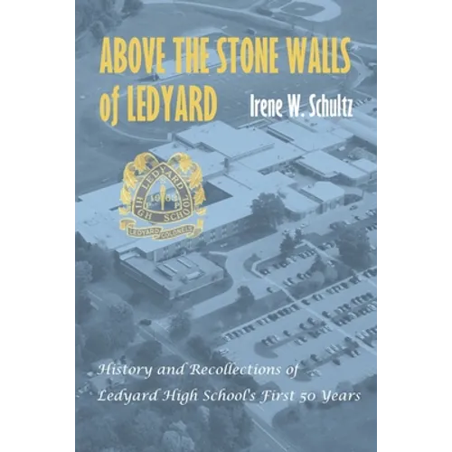 Above the Stone Walls of Ledyard: History and Recollections of Ledyard High School's First Fifty Years - Paperback