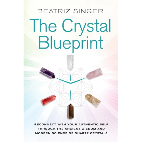 Crystal Blueprint: Reconnect with Your Authentic Self Through the Ancient Wisdom and Modern Scienceof Quartz Crystals - Paperback