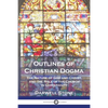 Outlines of Christian Dogma: The Nature of God and Christ, and the Role of the Church in Christianity - Paperback