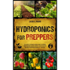 Hydroponics for Preppers: The Complete Beginner-Friendly Guide to Creating Your Hydroponic Survival Garden Live Off Grid with the Kratky Method and Be - Hardcover