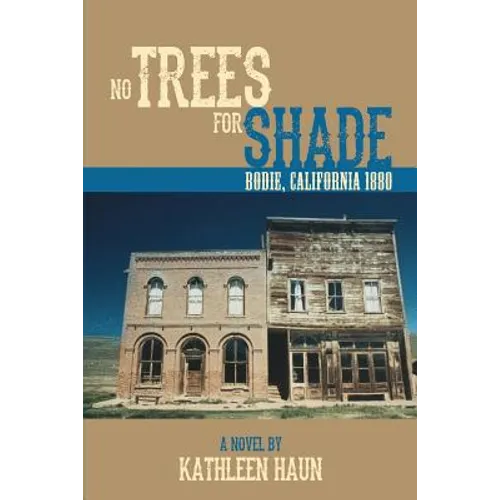 No Trees for Shade: Bodie, California - Paperback