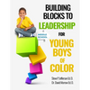 Building Blocks To Leadership For Young Boys Of Color: Middle School Edition - Paperback