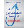 Upgrade Training for Life: How to Build Connection, Meaning, & Positive Habits for a Better Tomorrow - Hardcover