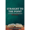 Straight To The Point: A Journey to His Presence - Hardcover