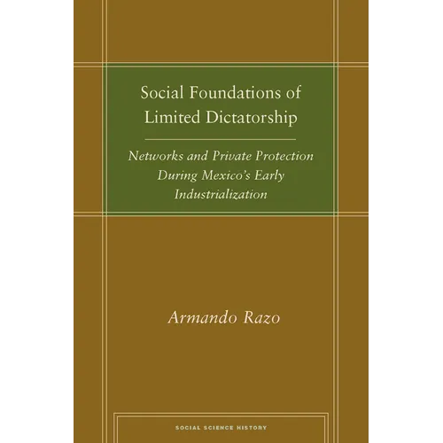 Social Foundations of Limited Dictatorship: Networks and Private Protection During Mexico's Early Industrialization - Hardcover