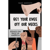 Get Your Knee Off Our Necks: Essays On Race In America - Paperback